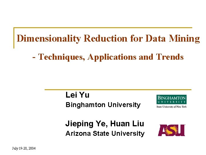 Dimensionality Reduction for Data Mining - Techniques, Applications and Trends Lei Yu Binghamton University