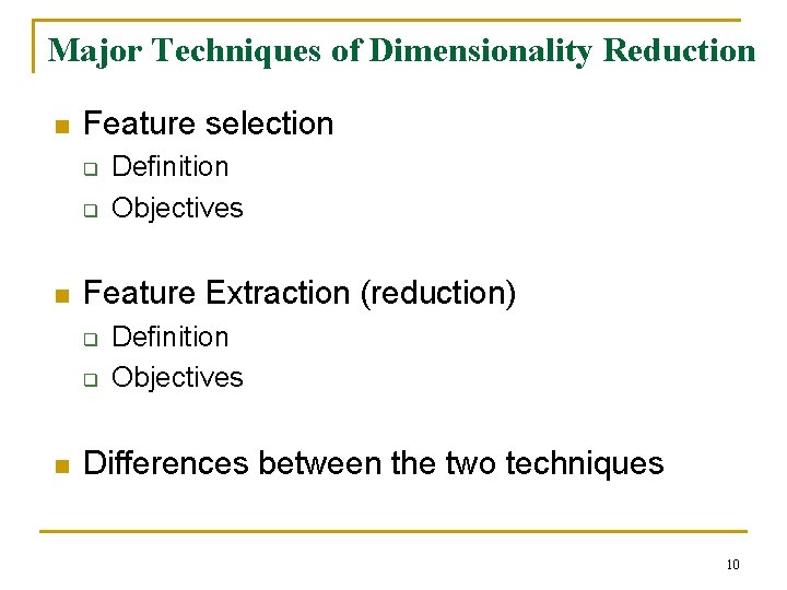 Major Techniques of Dimensionality Reduction n Feature selection q q n Feature Extraction (reduction)