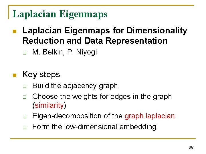 Laplacian Eigenmaps n Laplacian Eigenmaps for Dimensionality Reduction and Data Representation q n M.