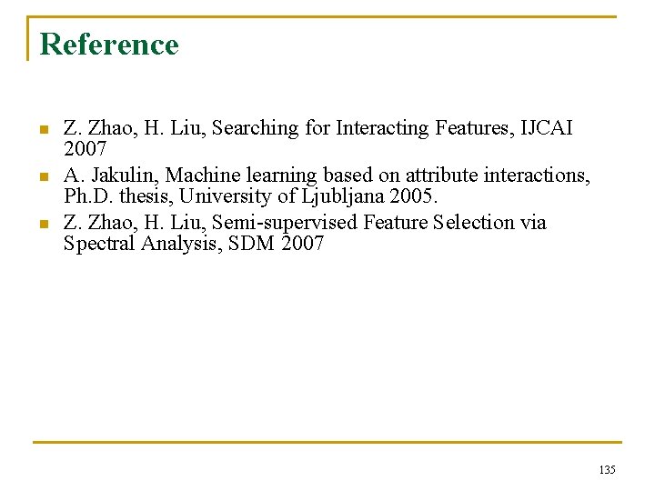 Reference n n n Z. Zhao, H. Liu, Searching for Interacting Features, IJCAI 2007