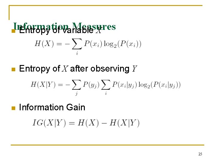 Information Measures Entropy of variable X n n Entropy of X after observing Y