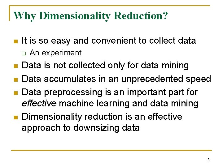 Why Dimensionality Reduction? n It is so easy and convenient to collect data q