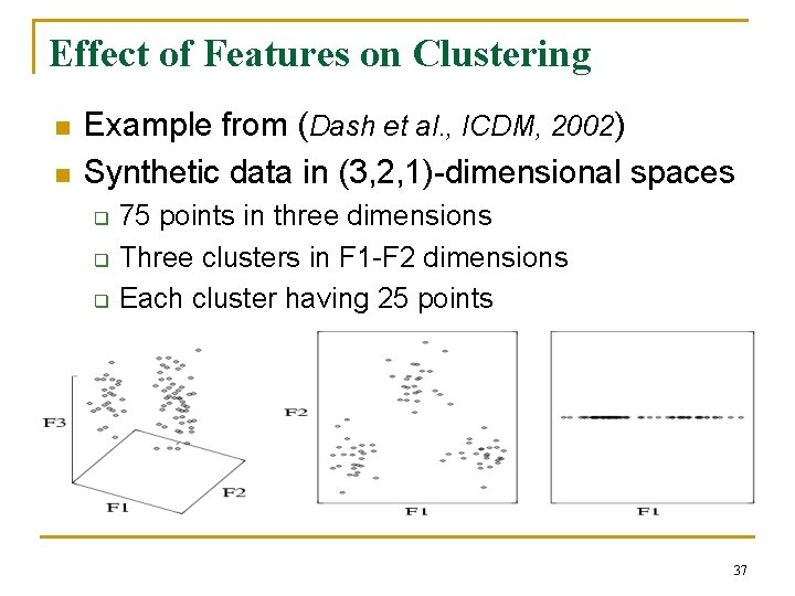 Effect of Features on Clustering n n Example from (Dash et al. , ICDM,