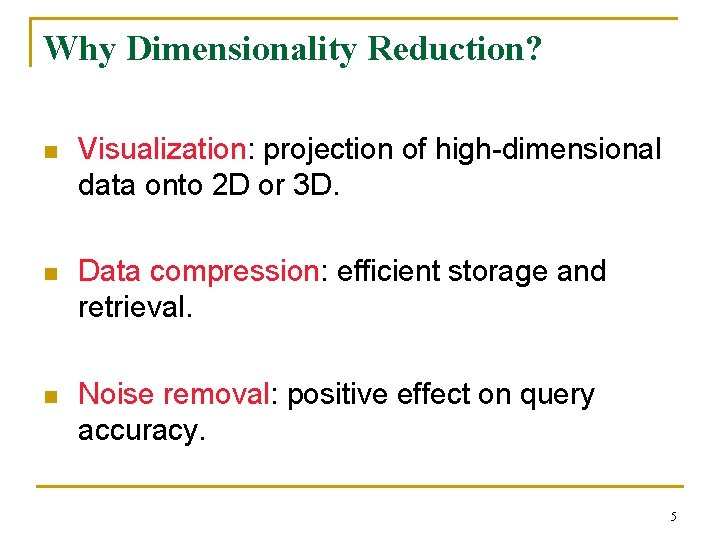 Why Dimensionality Reduction? n Visualization: projection of high-dimensional data onto 2 D or 3