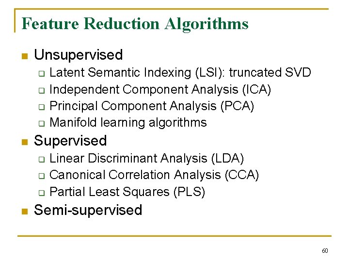 Feature Reduction Algorithms n Unsupervised q q n Supervised q q q n Latent