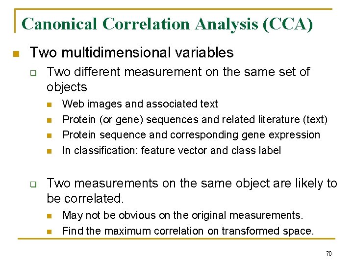Canonical Correlation Analysis (CCA) n Two multidimensional variables q Two different measurement on the