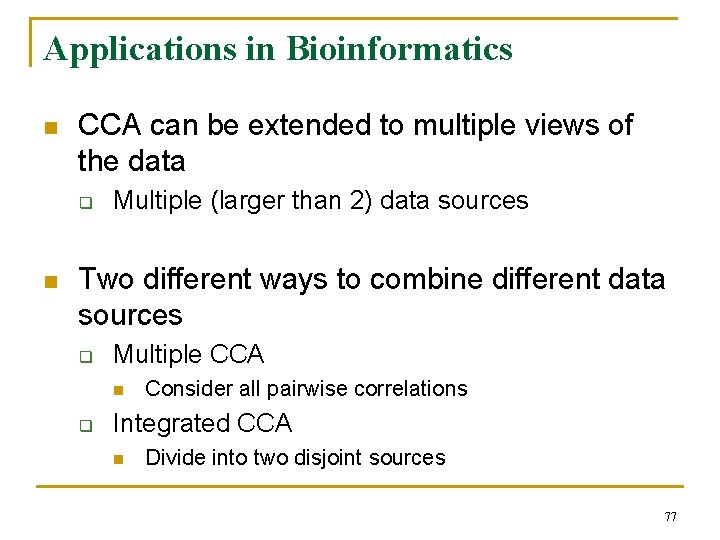 Applications in Bioinformatics n CCA can be extended to multiple views of the data