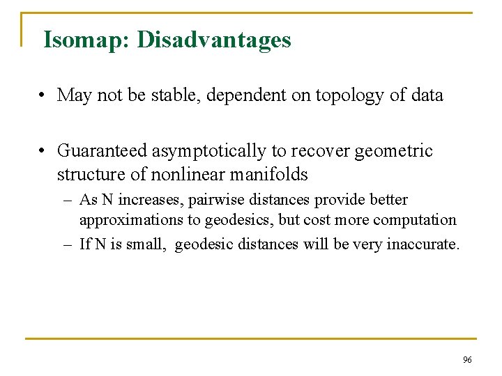 Isomap: Disadvantages • May not be stable, dependent on topology of data • Guaranteed