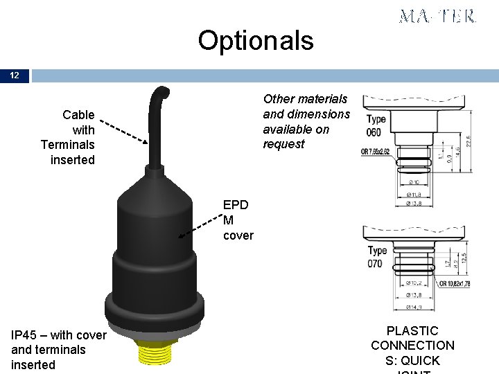 Optionals MA-TER 12 Other materials and dimensions available on request Cable with Terminals inserted