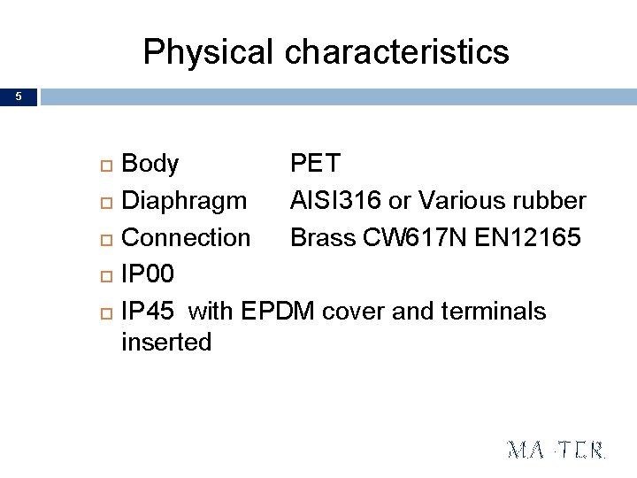 Physical characteristics 5 Body PET Diaphragm AISI 316 or Various rubber Connection Brass CW