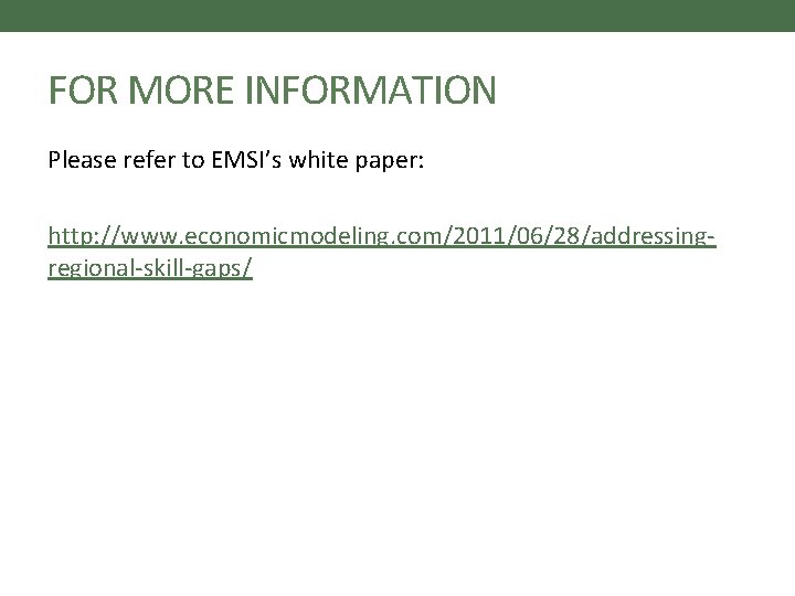 FOR MORE INFORMATION Please refer to EMSI’s white paper: http: //www. economicmodeling. com/2011/06/28/addressingregional-skill-gaps/ FOR MORE INFORMATION Please refer to EMSI’s white paper: http: //www. economicmodeling. com/2011/06/28/addressingregional-skill-gaps/