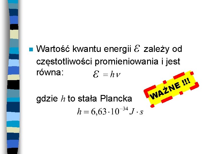 n ε Wartość kwantu energii zależy od częstotliwości promieniowania i jest równa: ε gdzie