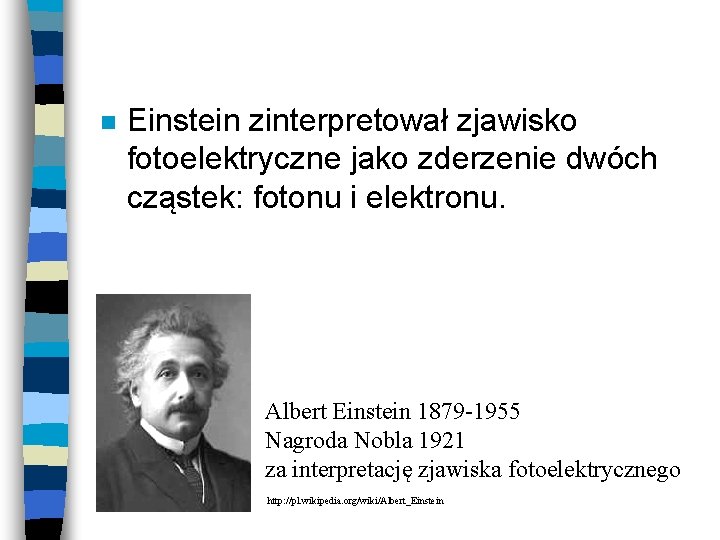 n Einstein zinterpretował zjawisko fotoelektryczne jako zderzenie dwóch cząstek: fotonu i elektronu. Albert Einstein