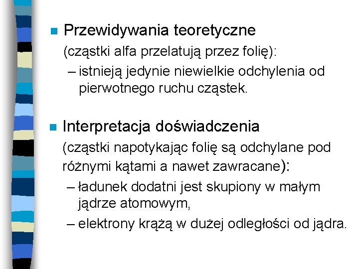 n Przewidywania teoretyczne (cząstki alfa przelatują przez folię): – istnieją jedynie niewielkie odchylenia od