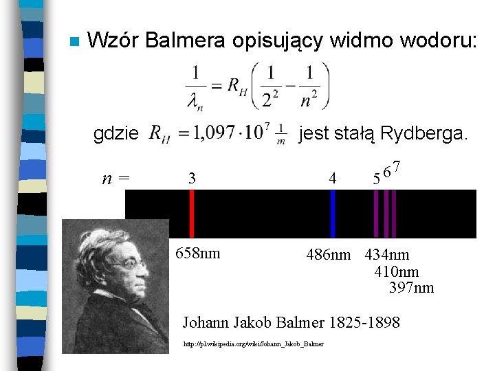 n Wzór Balmera opisujący widmo wodoru: gdzie jest stałą Rydberga. n= 7 6 5