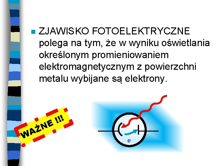 ZJAWISKO FOTOELEKTRYCZNE polega na tym, że w wyniku oświetlania określonym promieniowaniem elektromagnetycznym z powierzchni