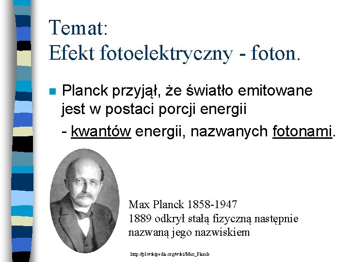Temat: Efekt fotoelektryczny - foton. n Planck przyjął, że światło emitowane jest w postaci