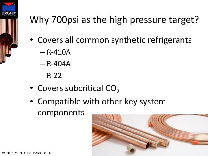 Why 700 psi as the high pressure target? • Covers all common synthetic refrigerants