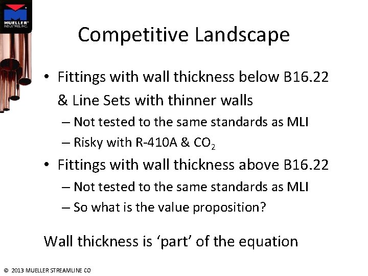 Competitive Landscape • Fittings with wall thickness below B 16. 22 & Line Sets