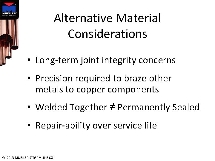 Alternative Material Considerations • Long-term joint integrity concerns • Precision required to braze other