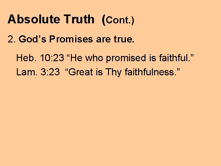 Absolute Truth (Cont. ) 2. God’s Promises are true. Heb. 10: 23 “He who