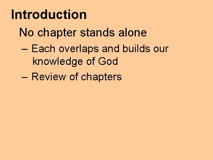 Introduction No chapter stands alone – Each overlaps and builds our knowledge of God