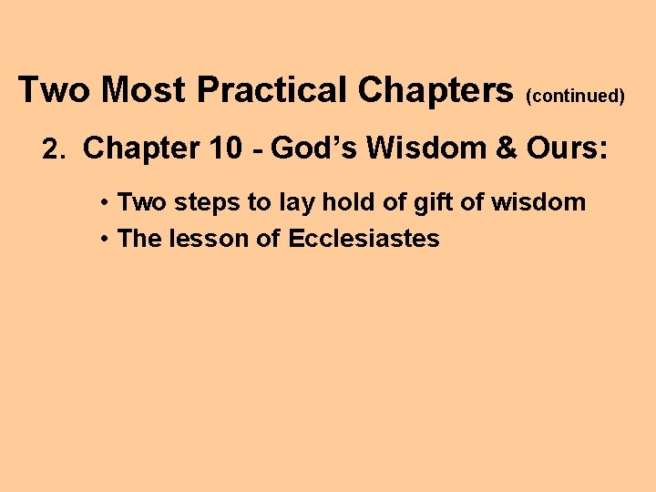 Two Most Practical Chapters (continued) 2. Chapter 10 - God’s Wisdom & Ours: •