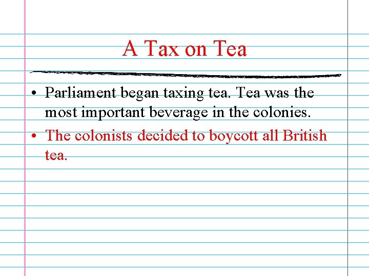 A Tax on Tea • Parliament began taxing tea. Tea was the most important