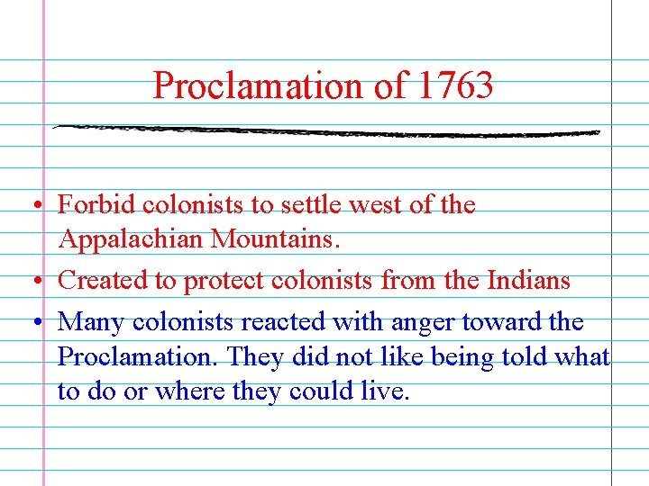 Proclamation of 1763 • Forbid colonists to settle west of the Appalachian Mountains. •