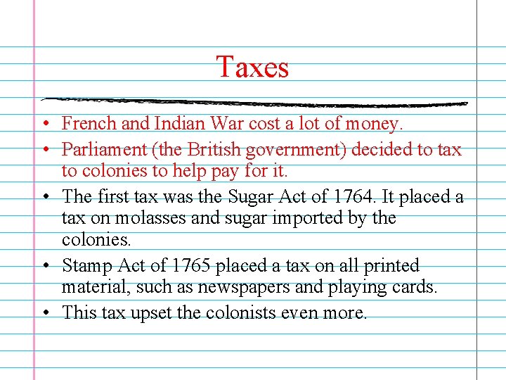 Taxes • French and Indian War cost a lot of money. • Parliament (the
