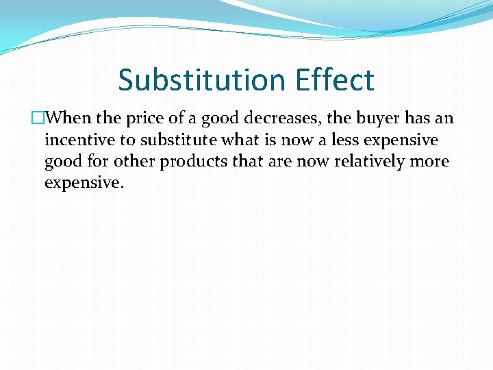 Substitution Effect �When the price of a good decreases, the buyer has an incentive