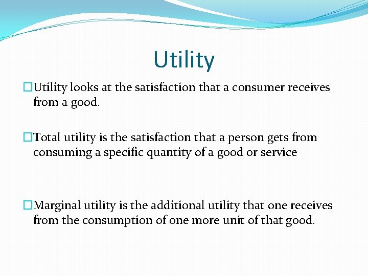 Utility �Utility looks at the satisfaction that a consumer receives from a good. �Total