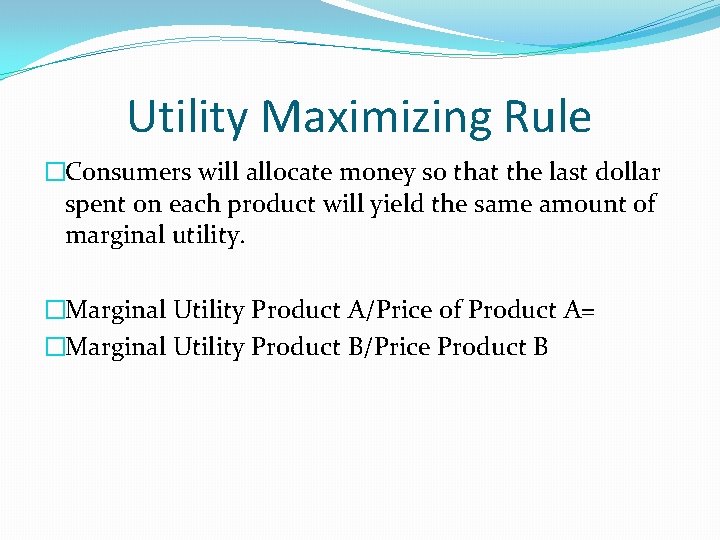 Utility Maximizing Rule �Consumers will allocate money so that the last dollar spent on