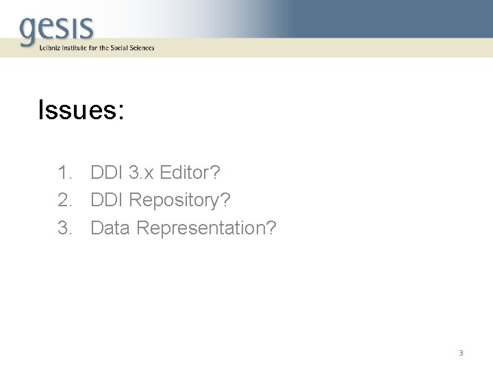 Issues: 1. DDI 3. x Editor? 2. DDI Repository? 3. Data Representation? 3 