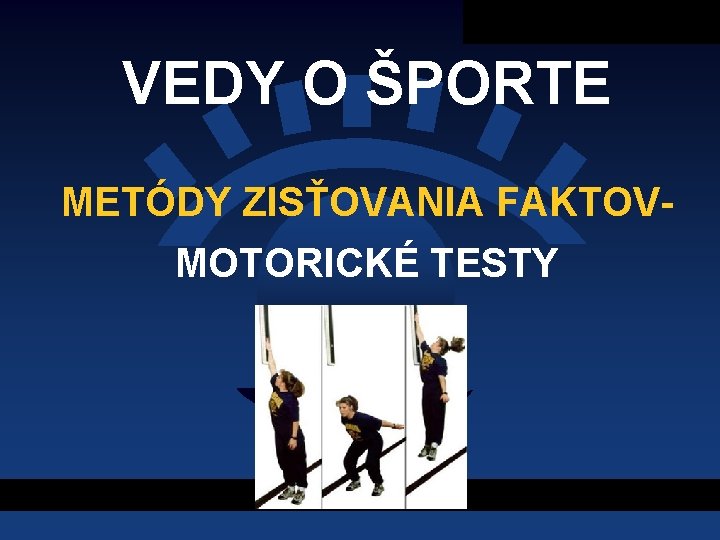 VEDY O ŠPORTE METÓDY ZISŤOVANIA FAKTOVMOTORICKÉ TESTY 1 28 November 2020 