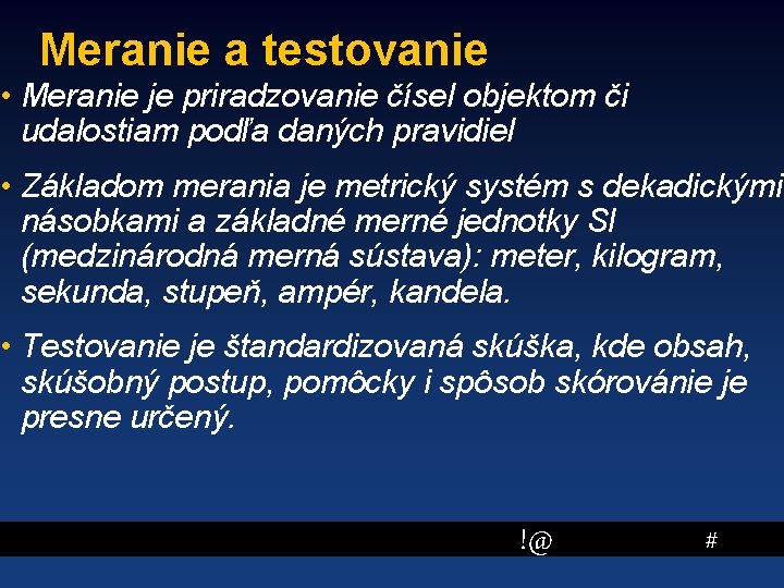 Meranie a testovanie • Meranie je priradzovanie čísel objektom či udalostiam podľa daných pravidiel