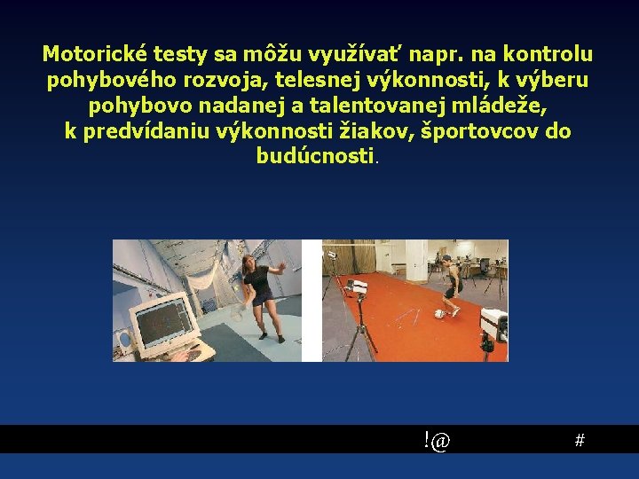 Motorické testy sa môžu využívať napr. na kontrolu pohybového rozvoja, telesnej výkonnosti, k výberu