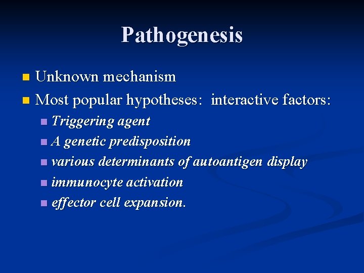 Pathogenesis Unknown mechanism n Most popular hypotheses: interactive factors: n Triggering agent n A