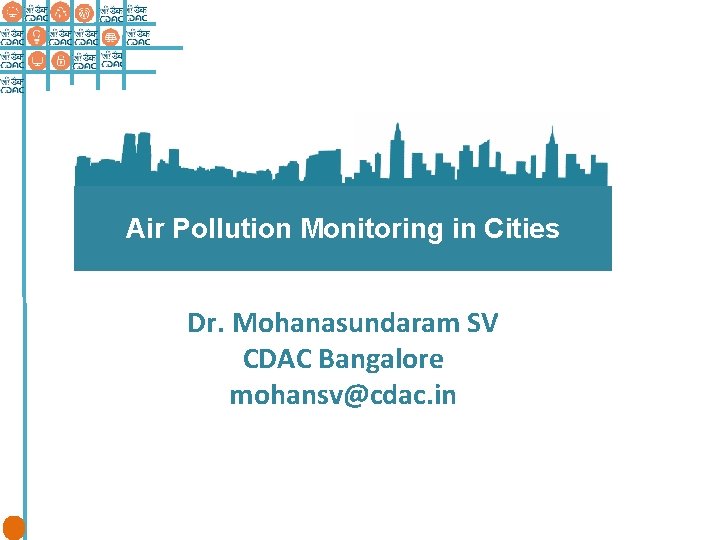 Air Pollution Monitoring in Cities Dr. Mohanasundaram SV CDAC Bangalore mohansv@cdac. in 