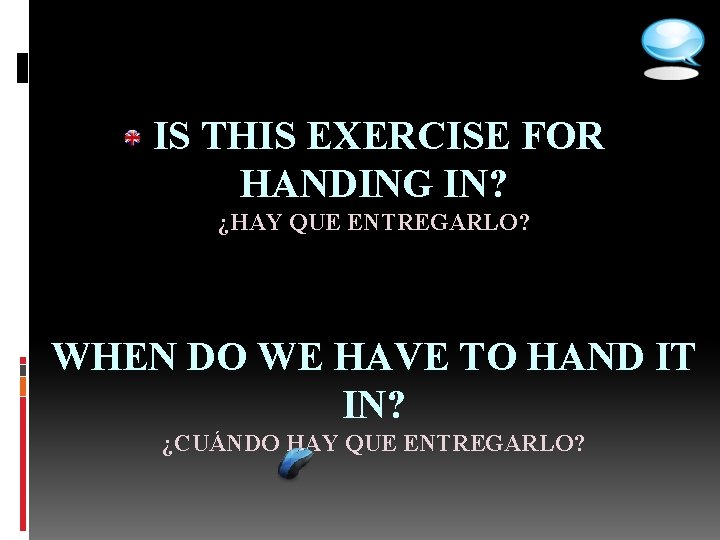  IS THIS EXERCISE FOR HANDING IN? ¿HAY QUE ENTREGARLO? WHEN DO WE HAVE