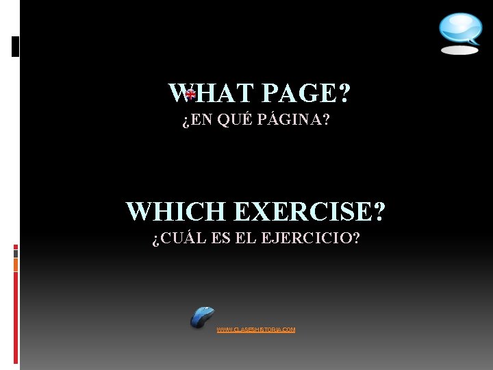  WHAT PAGE? ¿EN QUÉ PÁGINA? WHICH EXERCISE? ¿CUÁL ES EL EJERCICIO? WWW. CLASESHISTORIA.