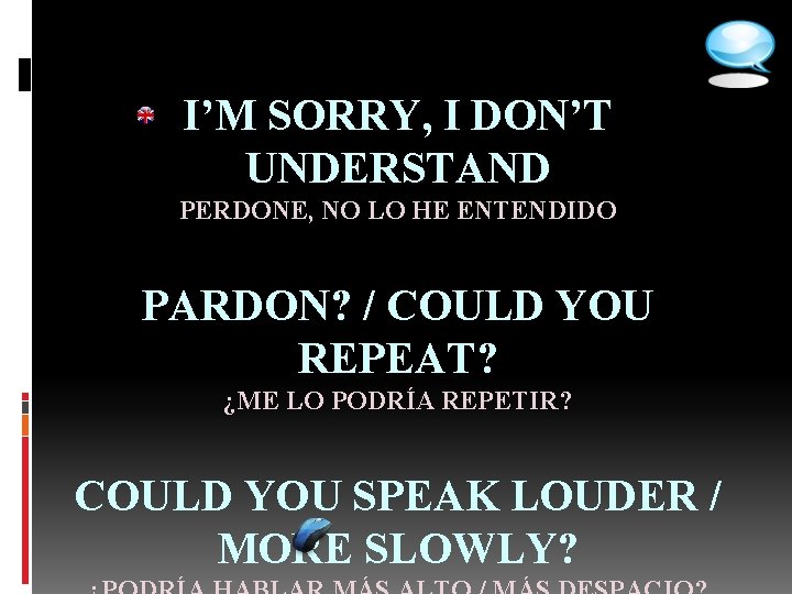 I’M SORRY, I DON’T UNDERSTAND PERDONE, NO LO HE ENTENDIDO PARDON? / COULD YOU