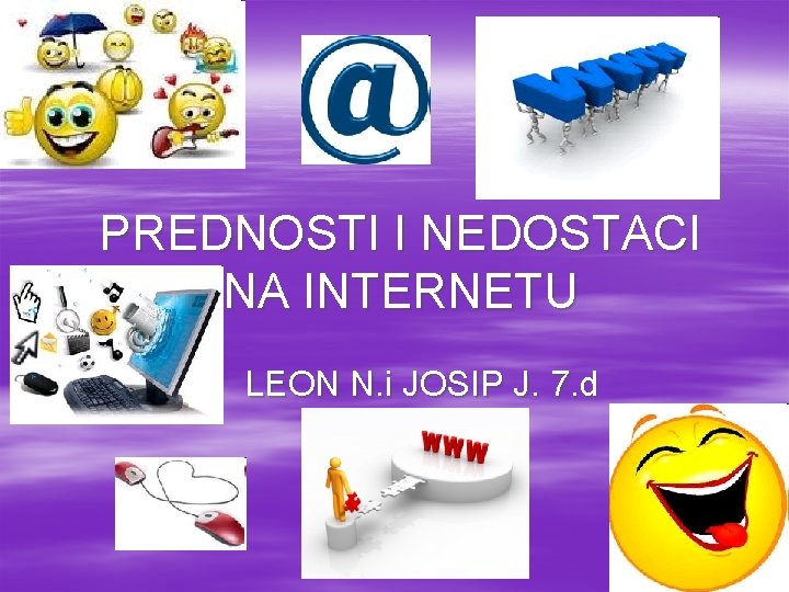 PREDNOSTI I NEDOSTACI NA INTERNETU LEON N. i JOSIP J. 7. d PREDNOSTI I NEDOSTACI NA INTERNETU LEON N. i JOSIP J. 7. d