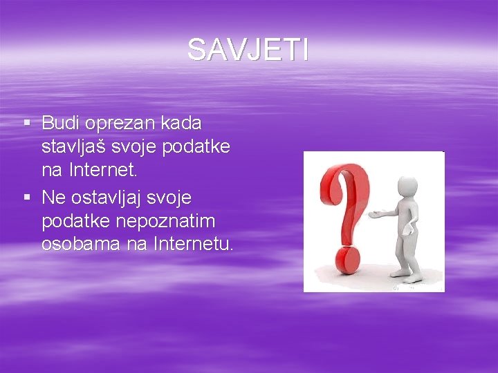 SAVJETI § Budi oprezan kada stavljaš svoje podatke na Internet. § Ne ostavljaj svoje SAVJETI § Budi oprezan kada stavljaš svoje podatke na Internet. § Ne ostavljaj svoje