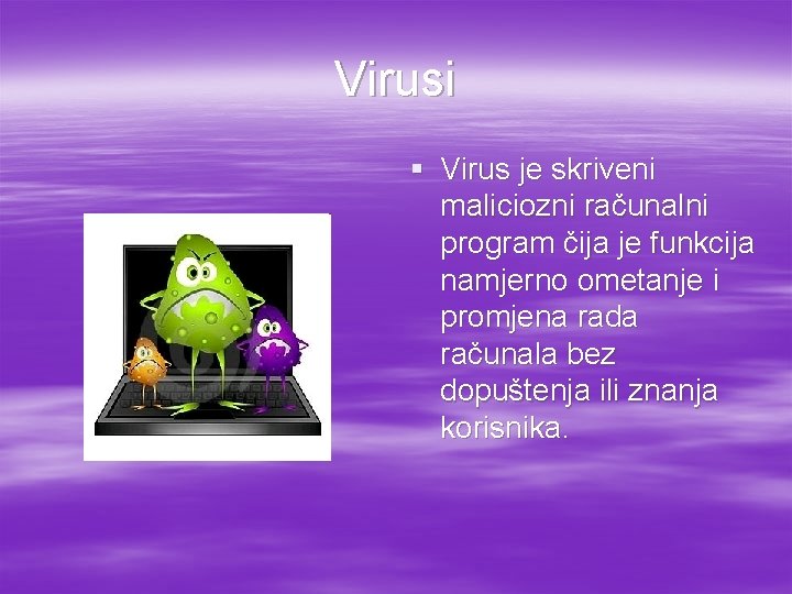 Virusi § Virus je skriveni maliciozni računalni program čija je funkcija namjerno ometanje i Virusi § Virus je skriveni maliciozni računalni program čija je funkcija namjerno ometanje i