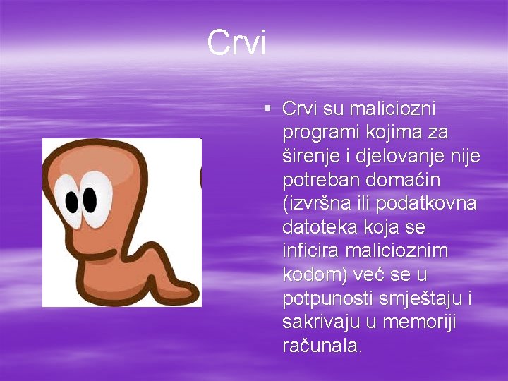 Crvi § Crvi su maliciozni programi kojima za širenje i djelovanje nije potreban domaćin Crvi § Crvi su maliciozni programi kojima za širenje i djelovanje nije potreban domaćin