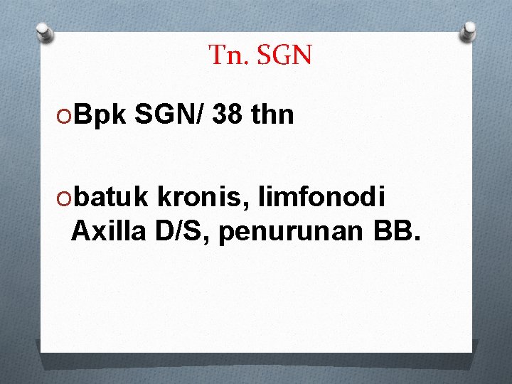 Tn. SGN OBpk SGN/ 38 thn Obatuk kronis, limfonodi Axilla D/S, penurunan BB. 