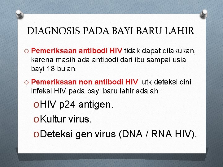 DIAGNOSIS PADA BAYI BARU LAHIR O Pemeriksaan antibodi HIV tidak dapat dilakukan, karena masih