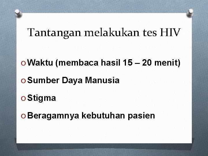 Tantangan melakukan tes HIV O Waktu (membaca hasil 15 – 20 menit) O Sumber
