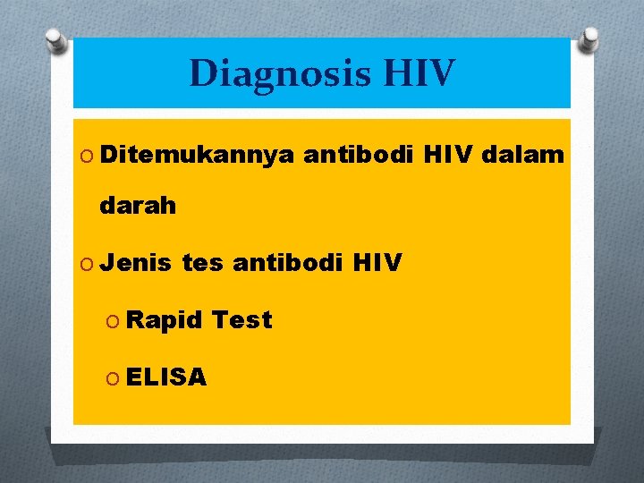 Diagnosis HIV O Ditemukannya antibodi HIV dalam darah O Jenis tes antibodi HIV O